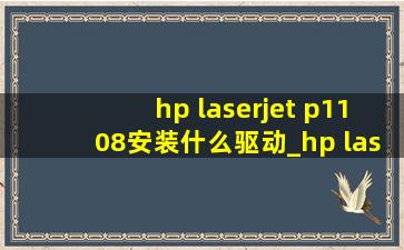 hp laserjet p1108安装什么驱动_hp laserjet p1108怎么安装驱动